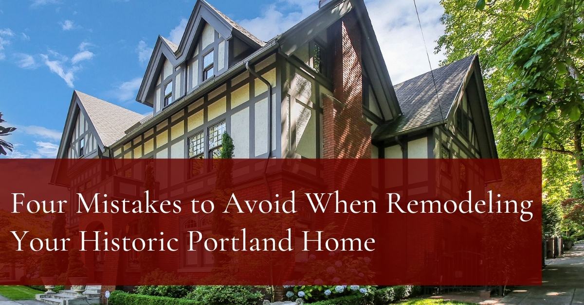 Four Mistakes to Avoid When Remodeling Your Historic Portland Home