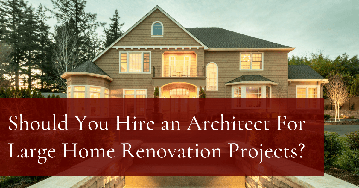 Should You Hire an Architect For Large Home Renovation Projects Blog Image