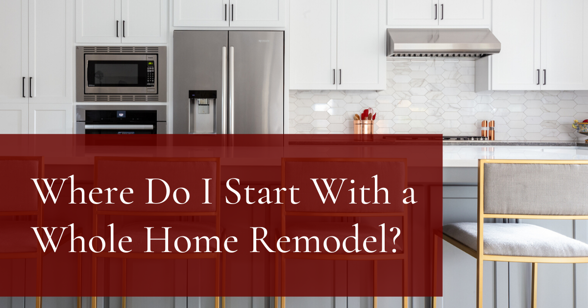 Where Do I Start With a Whole Home Remodel?